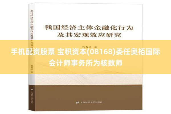 手机配资股票 宝积资本(08168)委任奥栢国际会计师事务所为核数师