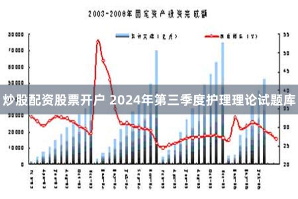 炒股配资股票开户 2024年第三季度护理理论试题库