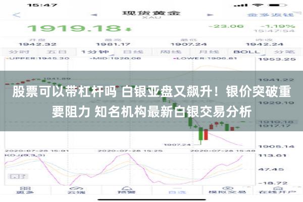 股票可以带杠杆吗 白银亚盘又飙升！银价突破重要阻力 知名机构最新白银交易分析