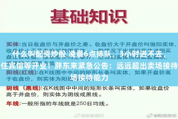 什么叫配资炒股 凌晨6点排队，3小时进不去，游客住宾馆等开业！胖东来紧急公告：远远超出卖场接待能力