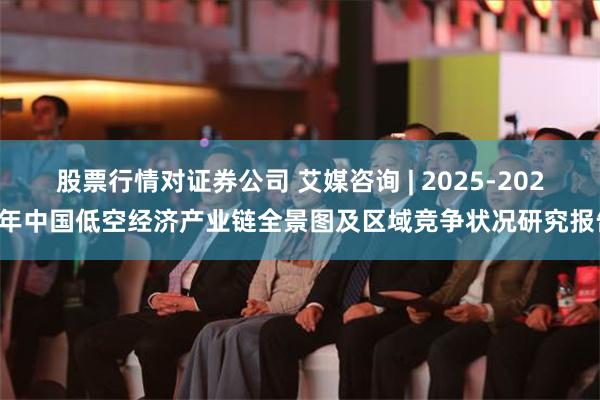 股票行情对证券公司 艾媒咨询 | 2025-2029年中国低空经济产业链全景图及区域竞争状况研究报告